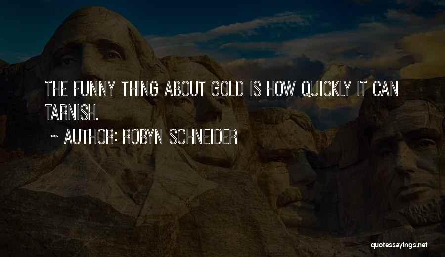 Robyn Schneider Quotes: The Funny Thing About Gold Is How Quickly It Can Tarnish.