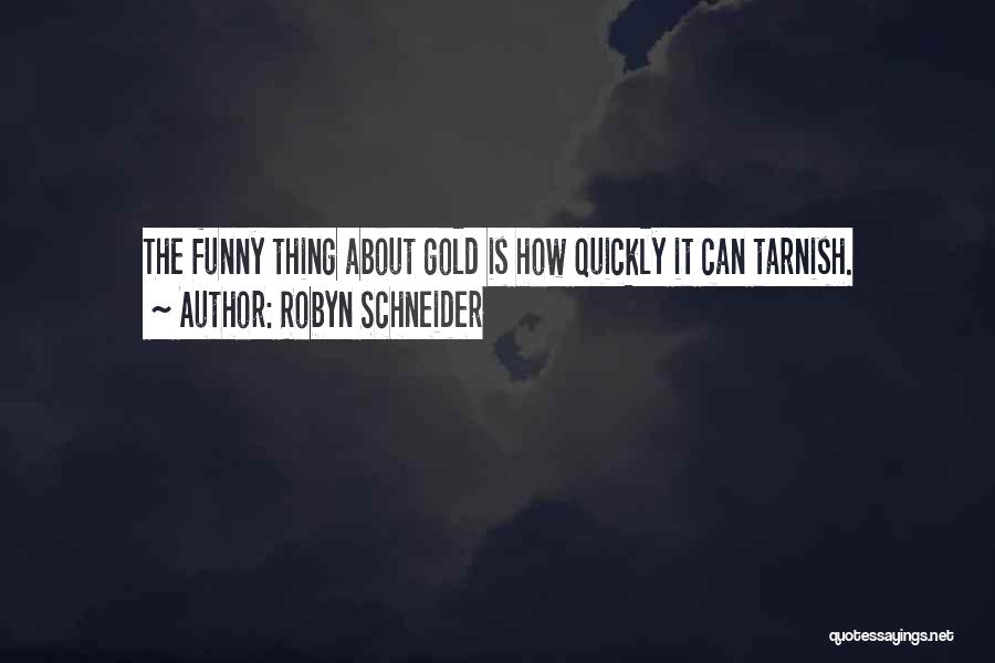 Robyn Schneider Quotes: The Funny Thing About Gold Is How Quickly It Can Tarnish.