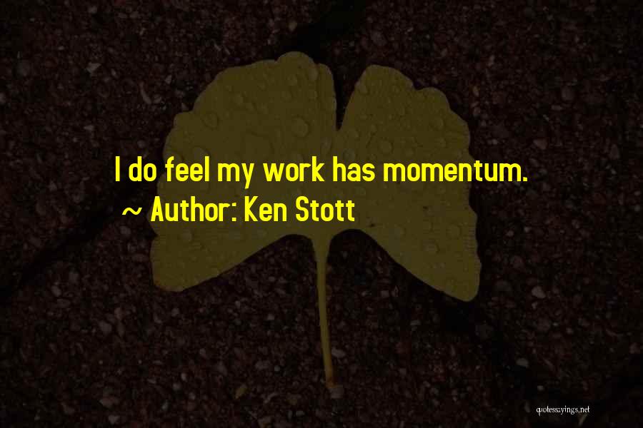 Ken Stott Quotes: I Do Feel My Work Has Momentum.