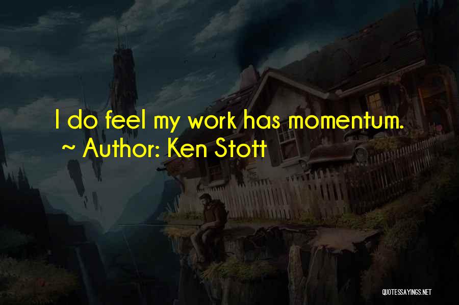 Ken Stott Quotes: I Do Feel My Work Has Momentum.