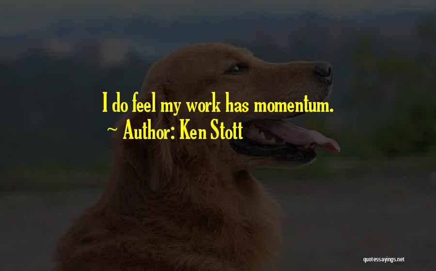 Ken Stott Quotes: I Do Feel My Work Has Momentum.