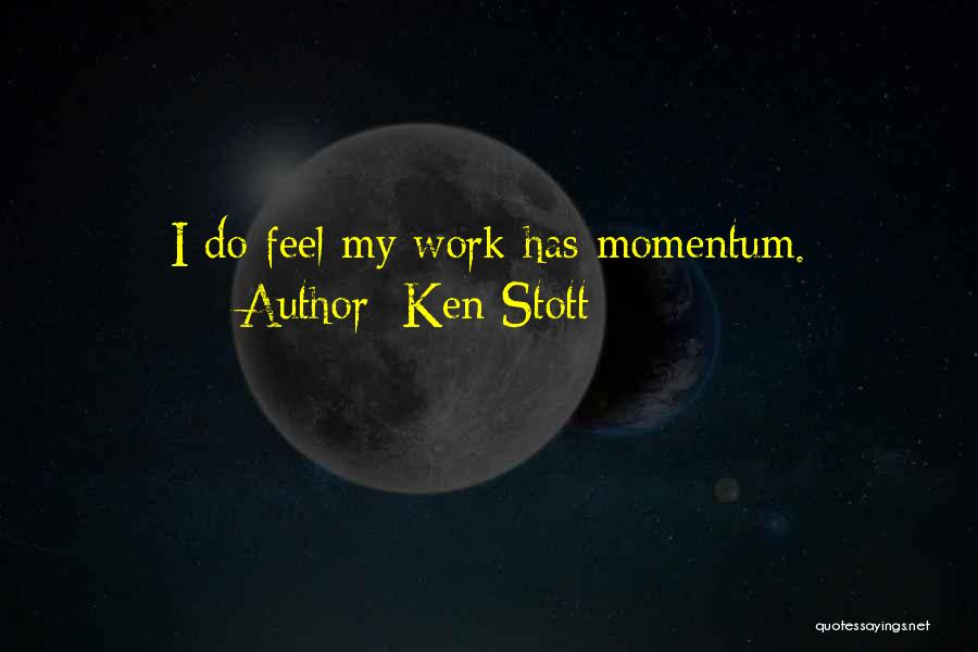 Ken Stott Quotes: I Do Feel My Work Has Momentum.