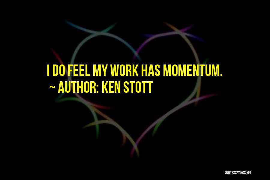 Ken Stott Quotes: I Do Feel My Work Has Momentum.