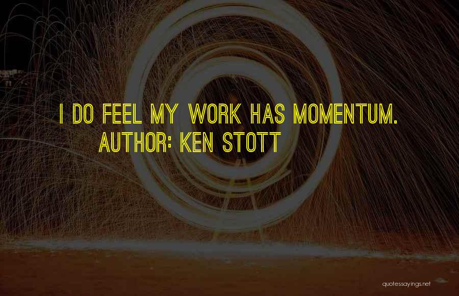 Ken Stott Quotes: I Do Feel My Work Has Momentum.