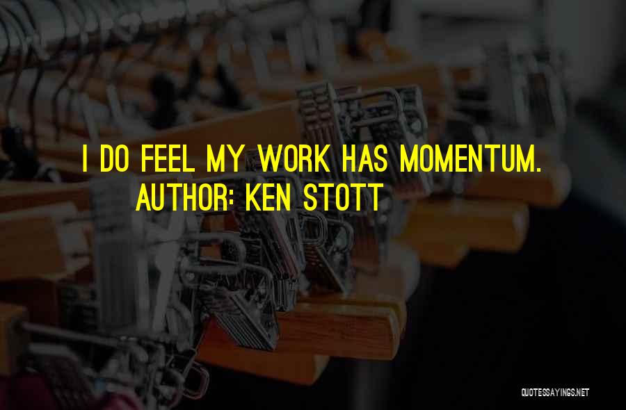 Ken Stott Quotes: I Do Feel My Work Has Momentum.