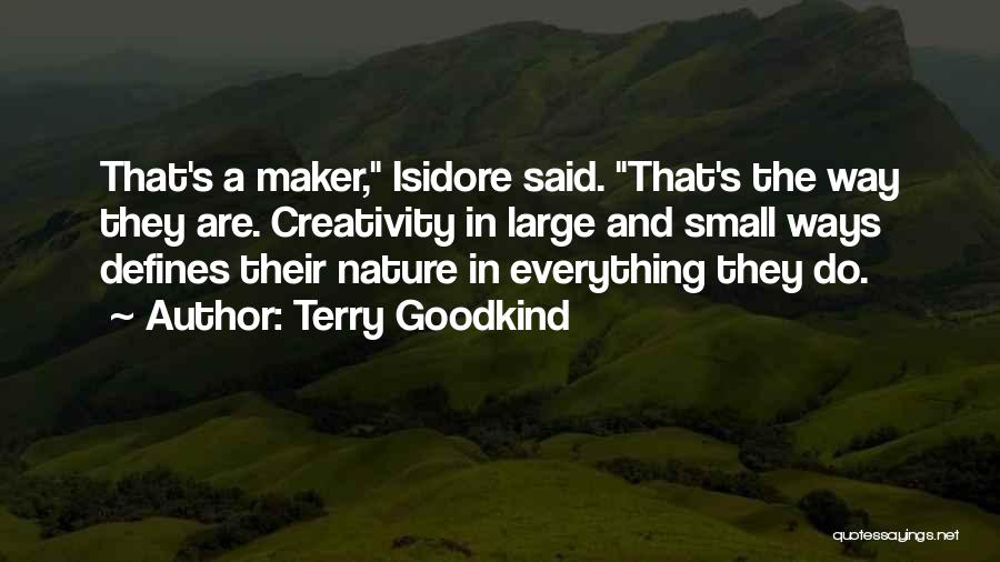 Terry Goodkind Quotes: That's A Maker, Isidore Said. That's The Way They Are. Creativity In Large And Small Ways Defines Their Nature In