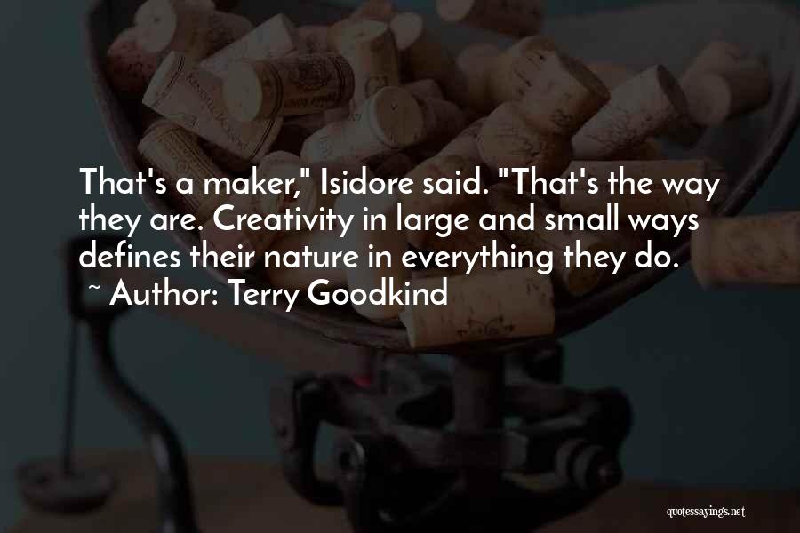 Terry Goodkind Quotes: That's A Maker, Isidore Said. That's The Way They Are. Creativity In Large And Small Ways Defines Their Nature In