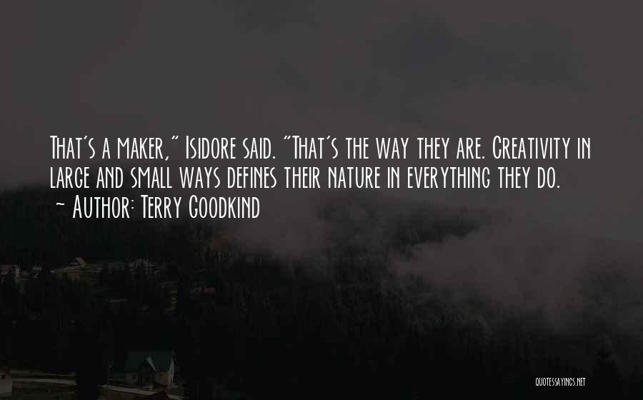 Terry Goodkind Quotes: That's A Maker, Isidore Said. That's The Way They Are. Creativity In Large And Small Ways Defines Their Nature In