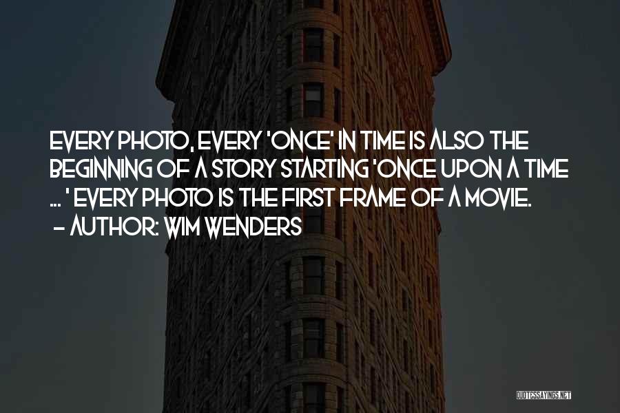 Wim Wenders Quotes: Every Photo, Every 'once' In Time Is Also The Beginning Of A Story Starting 'once Upon A Time ... '