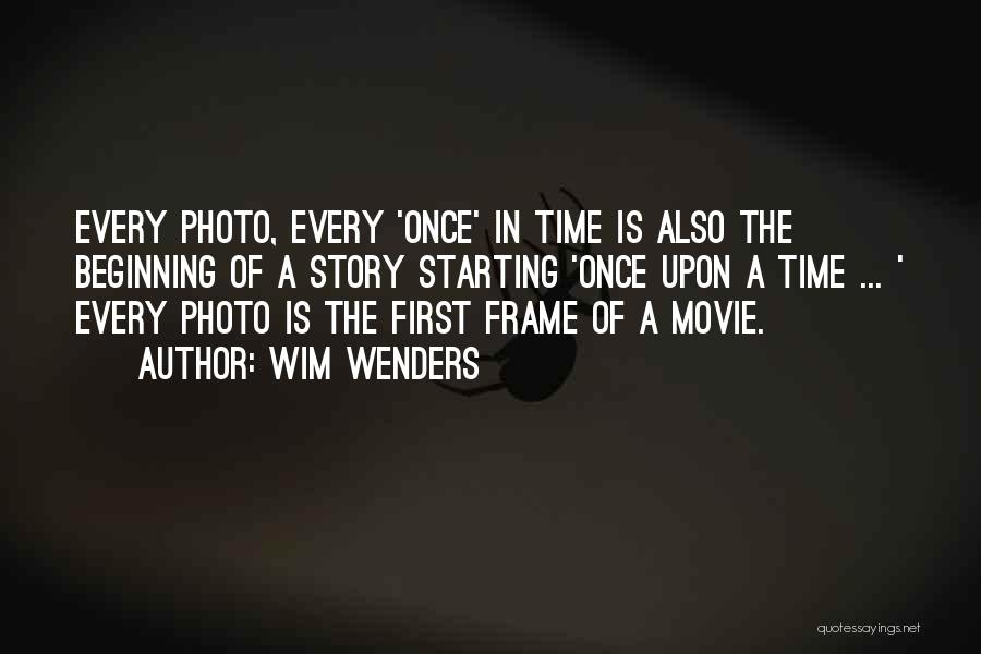 Wim Wenders Quotes: Every Photo, Every 'once' In Time Is Also The Beginning Of A Story Starting 'once Upon A Time ... '
