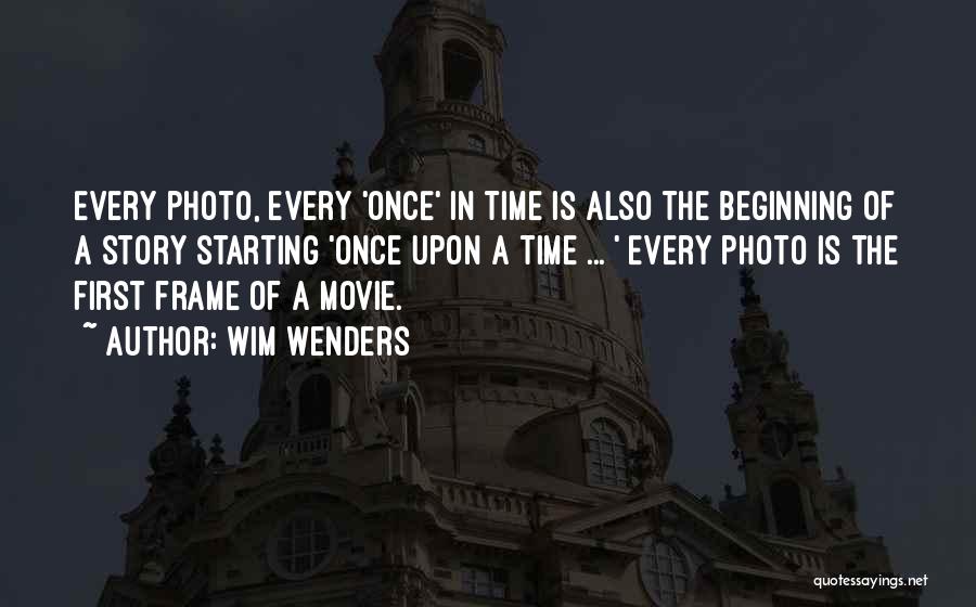 Wim Wenders Quotes: Every Photo, Every 'once' In Time Is Also The Beginning Of A Story Starting 'once Upon A Time ... '