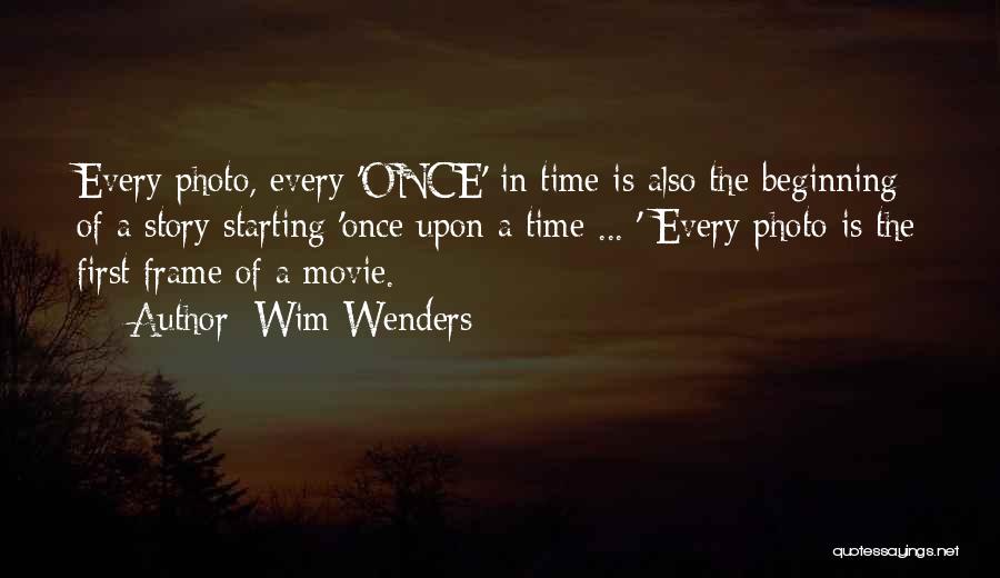 Wim Wenders Quotes: Every Photo, Every 'once' In Time Is Also The Beginning Of A Story Starting 'once Upon A Time ... '
