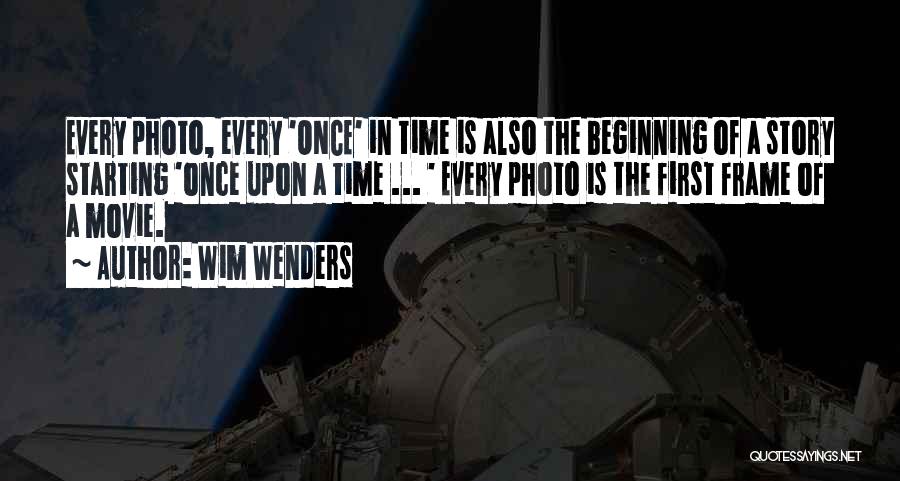Wim Wenders Quotes: Every Photo, Every 'once' In Time Is Also The Beginning Of A Story Starting 'once Upon A Time ... '