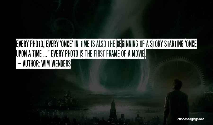 Wim Wenders Quotes: Every Photo, Every 'once' In Time Is Also The Beginning Of A Story Starting 'once Upon A Time ... '