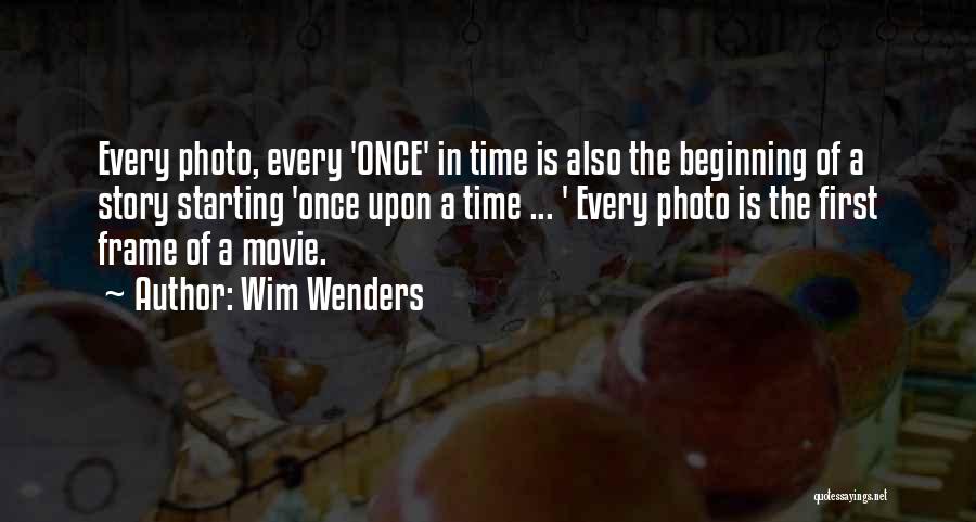 Wim Wenders Quotes: Every Photo, Every 'once' In Time Is Also The Beginning Of A Story Starting 'once Upon A Time ... '