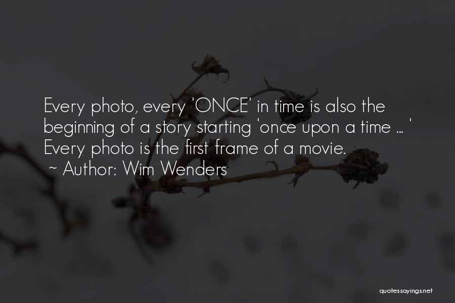 Wim Wenders Quotes: Every Photo, Every 'once' In Time Is Also The Beginning Of A Story Starting 'once Upon A Time ... '