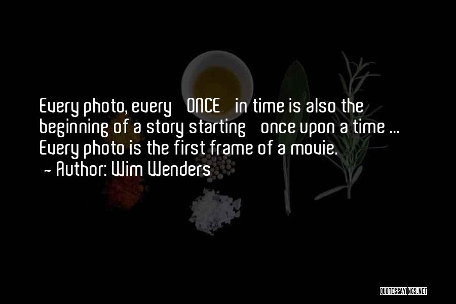 Wim Wenders Quotes: Every Photo, Every 'once' In Time Is Also The Beginning Of A Story Starting 'once Upon A Time ... '