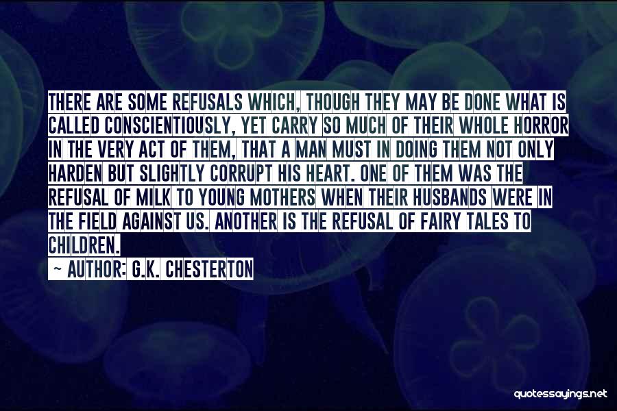 G.K. Chesterton Quotes: There Are Some Refusals Which, Though They May Be Done What Is Called Conscientiously, Yet Carry So Much Of Their