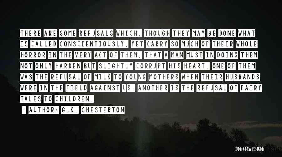 G.K. Chesterton Quotes: There Are Some Refusals Which, Though They May Be Done What Is Called Conscientiously, Yet Carry So Much Of Their