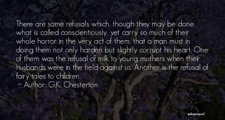 G.K. Chesterton Quotes: There Are Some Refusals Which, Though They May Be Done What Is Called Conscientiously, Yet Carry So Much Of Their