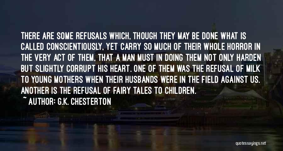 G.K. Chesterton Quotes: There Are Some Refusals Which, Though They May Be Done What Is Called Conscientiously, Yet Carry So Much Of Their