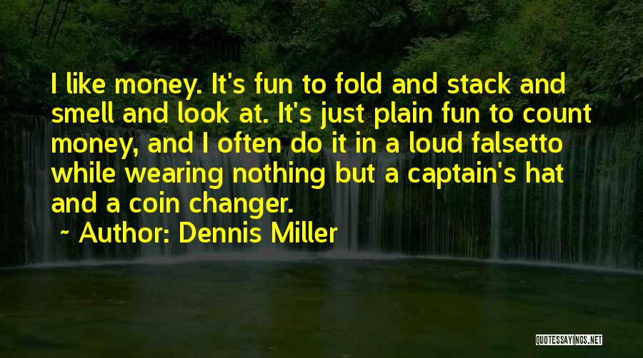 Dennis Miller Quotes: I Like Money. It's Fun To Fold And Stack And Smell And Look At. It's Just Plain Fun To Count