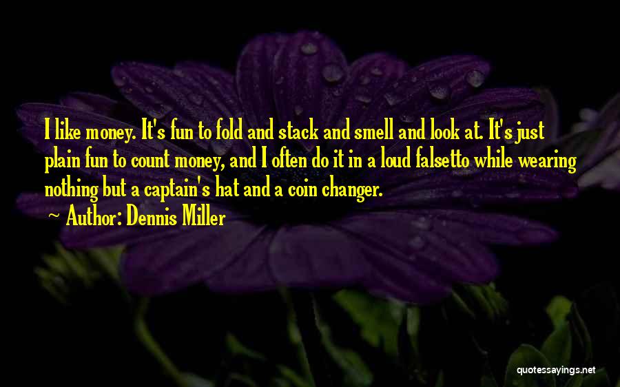 Dennis Miller Quotes: I Like Money. It's Fun To Fold And Stack And Smell And Look At. It's Just Plain Fun To Count