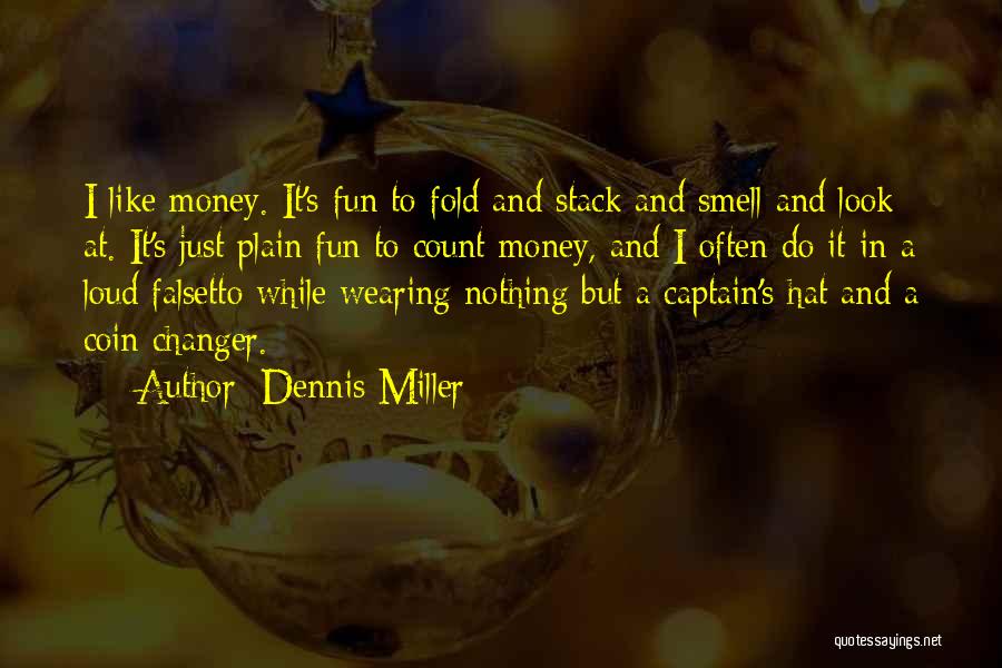 Dennis Miller Quotes: I Like Money. It's Fun To Fold And Stack And Smell And Look At. It's Just Plain Fun To Count