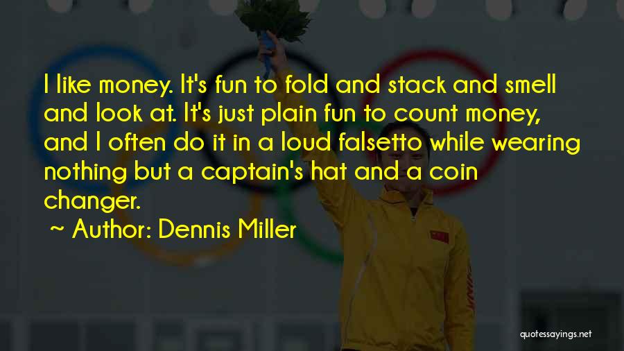 Dennis Miller Quotes: I Like Money. It's Fun To Fold And Stack And Smell And Look At. It's Just Plain Fun To Count