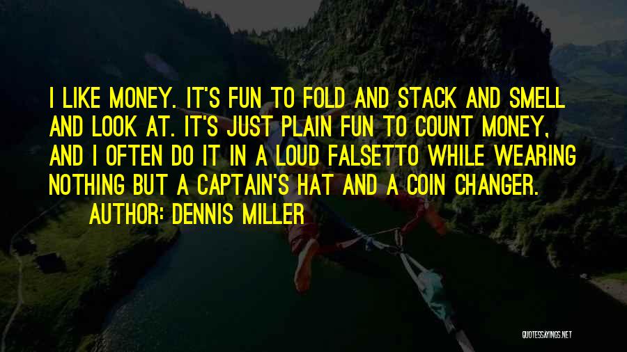 Dennis Miller Quotes: I Like Money. It's Fun To Fold And Stack And Smell And Look At. It's Just Plain Fun To Count
