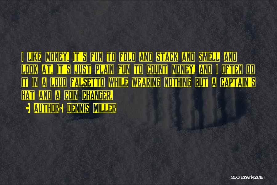 Dennis Miller Quotes: I Like Money. It's Fun To Fold And Stack And Smell And Look At. It's Just Plain Fun To Count