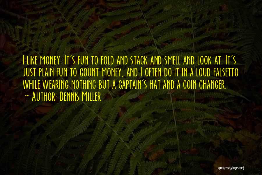 Dennis Miller Quotes: I Like Money. It's Fun To Fold And Stack And Smell And Look At. It's Just Plain Fun To Count