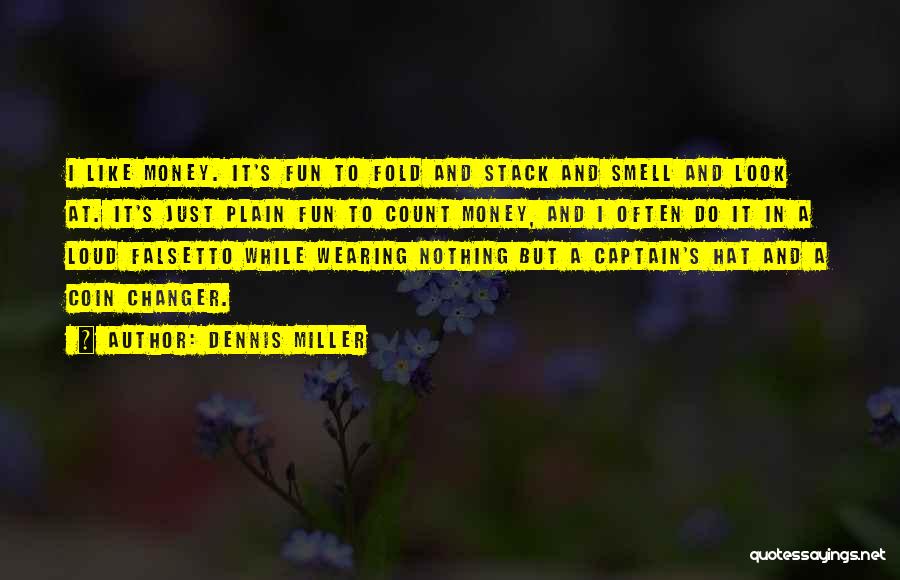 Dennis Miller Quotes: I Like Money. It's Fun To Fold And Stack And Smell And Look At. It's Just Plain Fun To Count