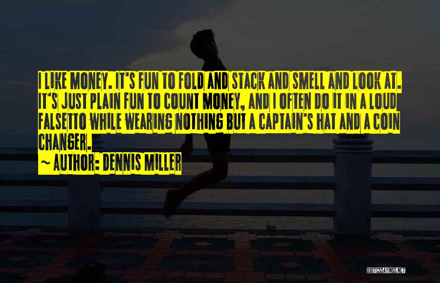 Dennis Miller Quotes: I Like Money. It's Fun To Fold And Stack And Smell And Look At. It's Just Plain Fun To Count