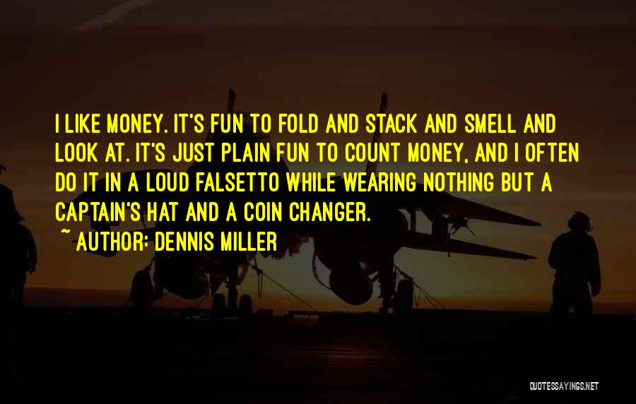 Dennis Miller Quotes: I Like Money. It's Fun To Fold And Stack And Smell And Look At. It's Just Plain Fun To Count