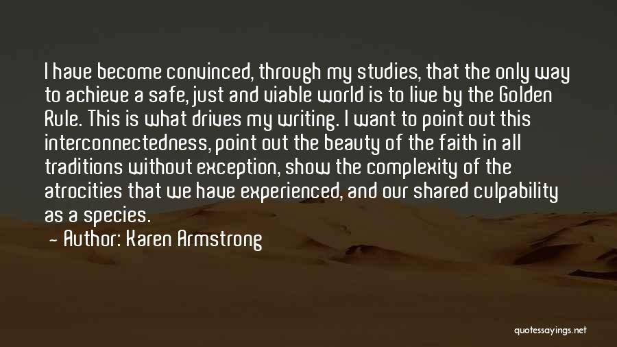 Karen Armstrong Quotes: I Have Become Convinced, Through My Studies, That The Only Way To Achieve A Safe, Just And Viable World Is