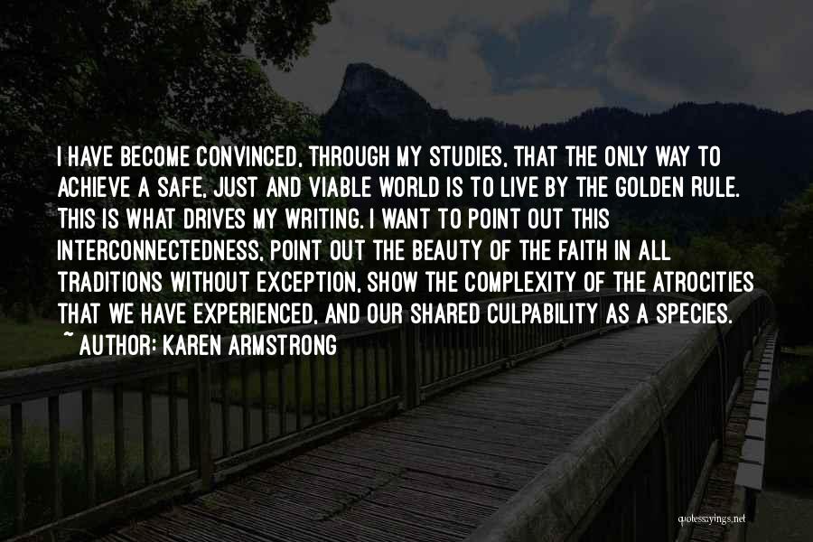 Karen Armstrong Quotes: I Have Become Convinced, Through My Studies, That The Only Way To Achieve A Safe, Just And Viable World Is