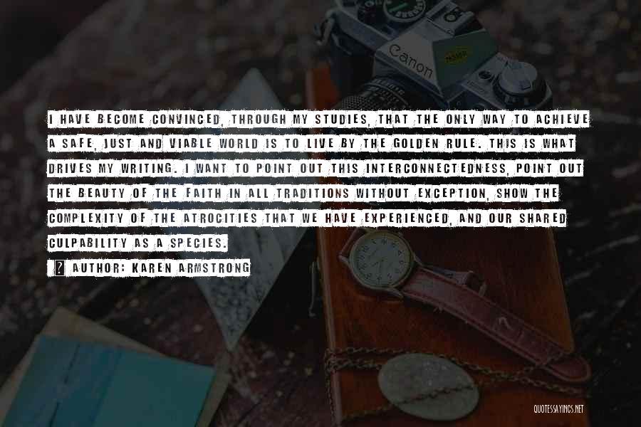 Karen Armstrong Quotes: I Have Become Convinced, Through My Studies, That The Only Way To Achieve A Safe, Just And Viable World Is