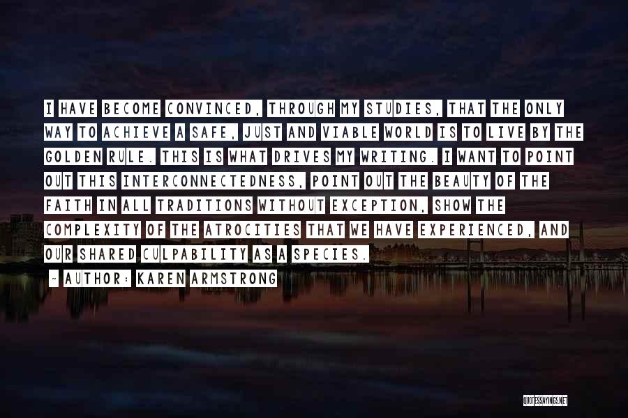 Karen Armstrong Quotes: I Have Become Convinced, Through My Studies, That The Only Way To Achieve A Safe, Just And Viable World Is