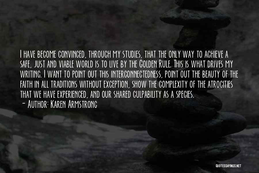 Karen Armstrong Quotes: I Have Become Convinced, Through My Studies, That The Only Way To Achieve A Safe, Just And Viable World Is