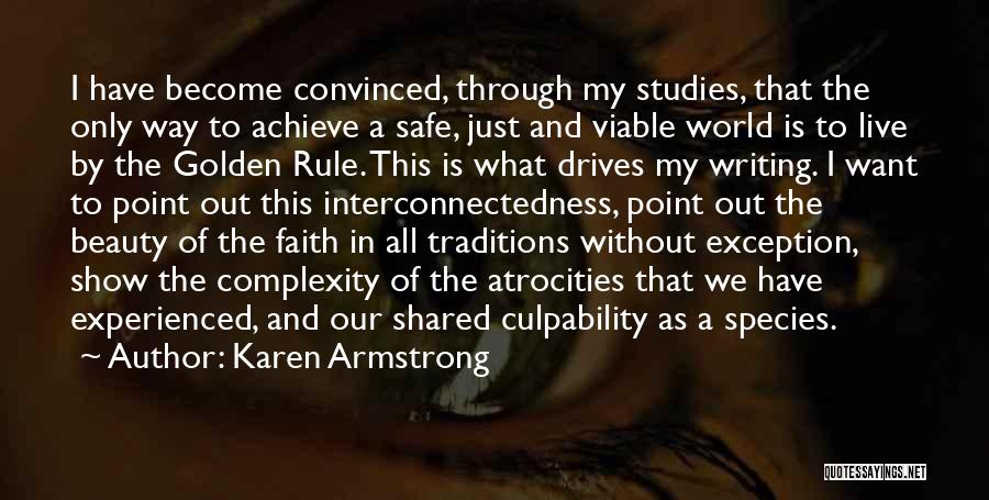 Karen Armstrong Quotes: I Have Become Convinced, Through My Studies, That The Only Way To Achieve A Safe, Just And Viable World Is