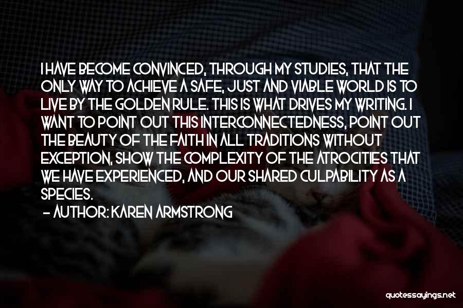 Karen Armstrong Quotes: I Have Become Convinced, Through My Studies, That The Only Way To Achieve A Safe, Just And Viable World Is