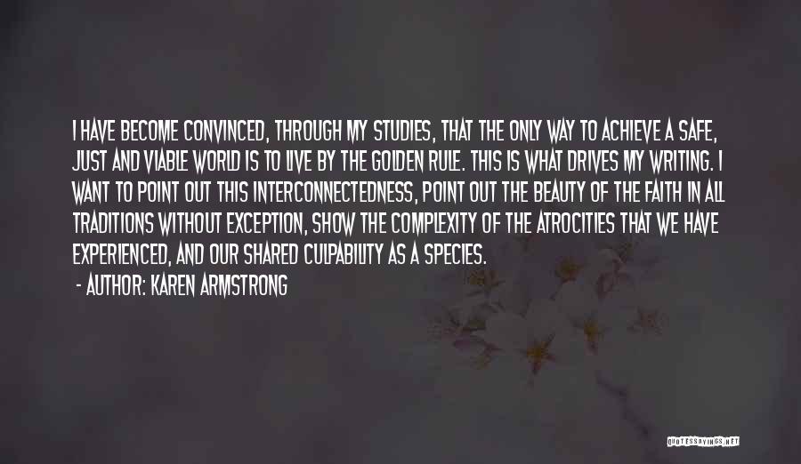 Karen Armstrong Quotes: I Have Become Convinced, Through My Studies, That The Only Way To Achieve A Safe, Just And Viable World Is