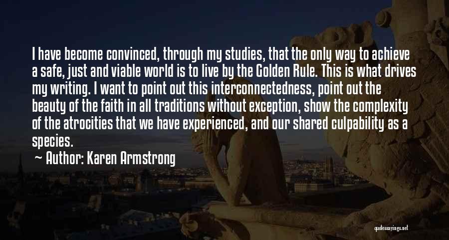 Karen Armstrong Quotes: I Have Become Convinced, Through My Studies, That The Only Way To Achieve A Safe, Just And Viable World Is