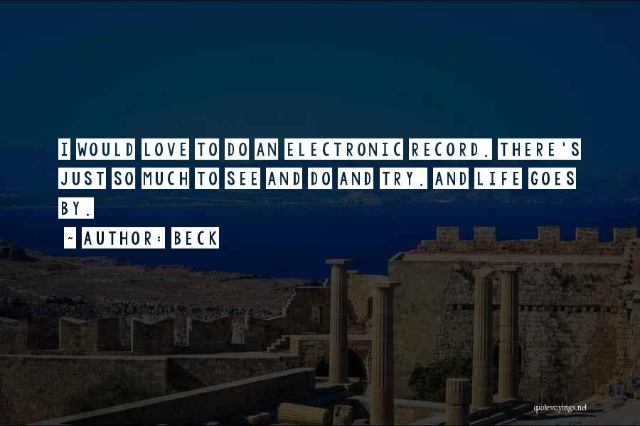 Beck Quotes: I Would Love To Do An Electronic Record. There's Just So Much To See And Do And Try. And Life