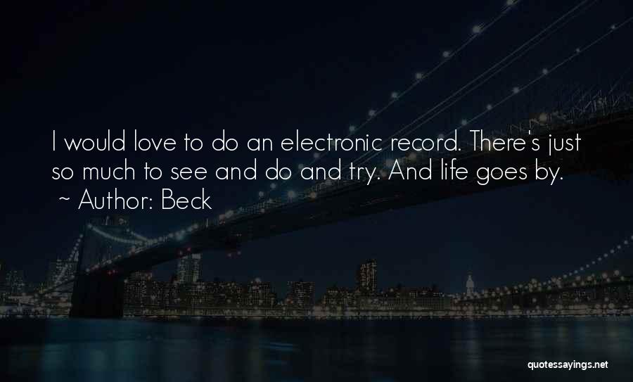 Beck Quotes: I Would Love To Do An Electronic Record. There's Just So Much To See And Do And Try. And Life