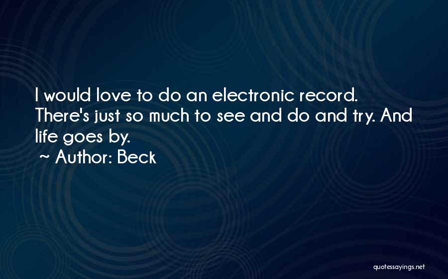 Beck Quotes: I Would Love To Do An Electronic Record. There's Just So Much To See And Do And Try. And Life
