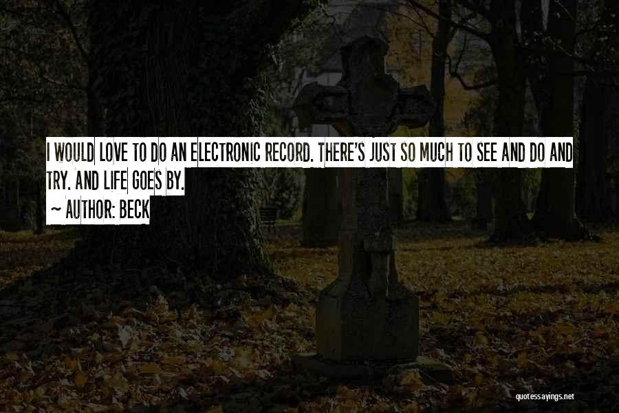 Beck Quotes: I Would Love To Do An Electronic Record. There's Just So Much To See And Do And Try. And Life