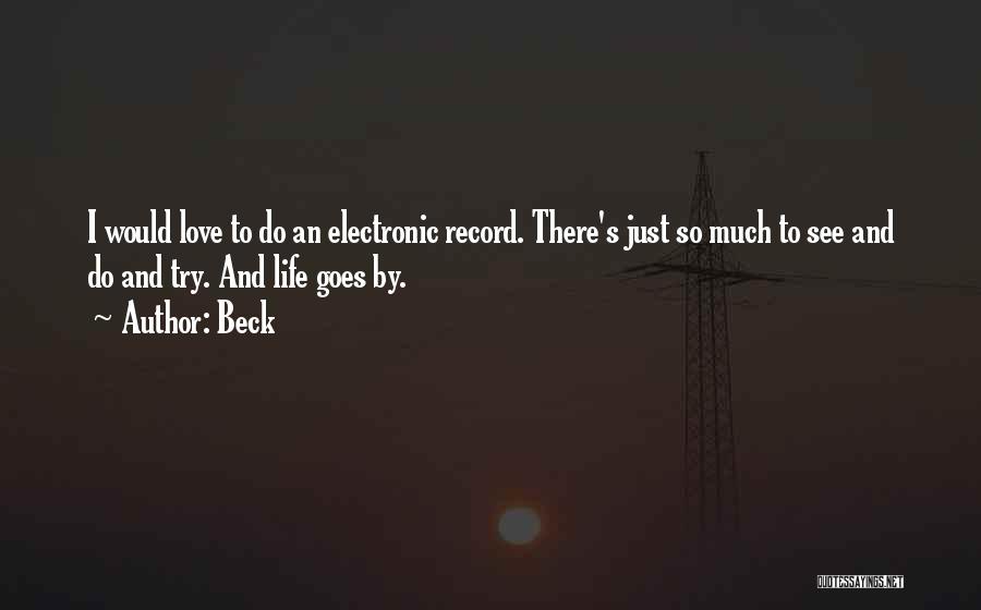 Beck Quotes: I Would Love To Do An Electronic Record. There's Just So Much To See And Do And Try. And Life
