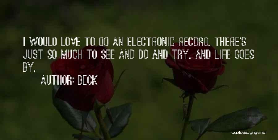 Beck Quotes: I Would Love To Do An Electronic Record. There's Just So Much To See And Do And Try. And Life